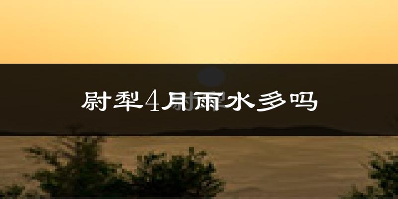 尉犁4月雨水多吗?