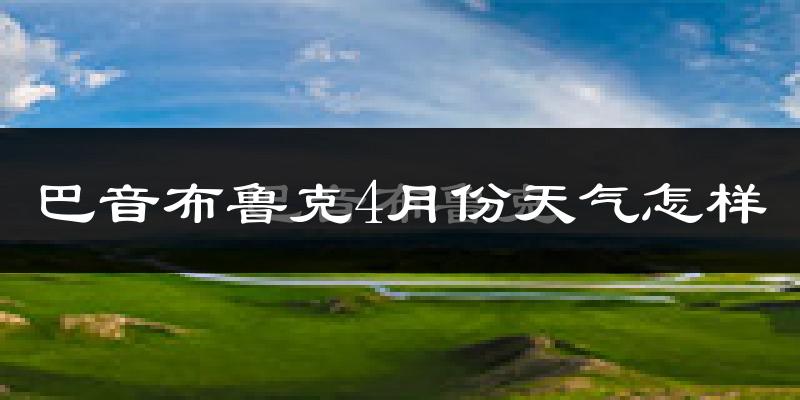 巴音布鲁克4月份天气如何?很冷吗?