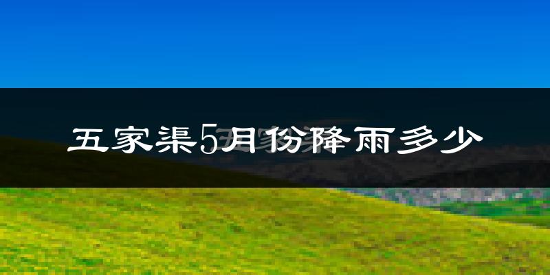 五家渠5月份降雨多少?