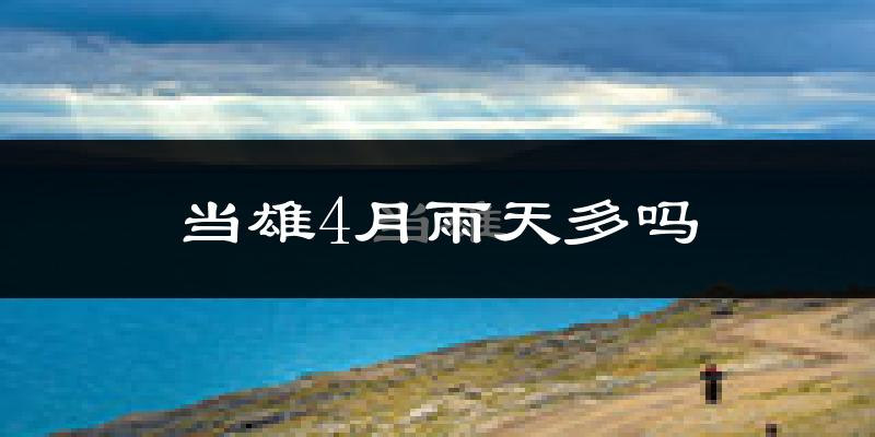 当雄4月雨天多吗?