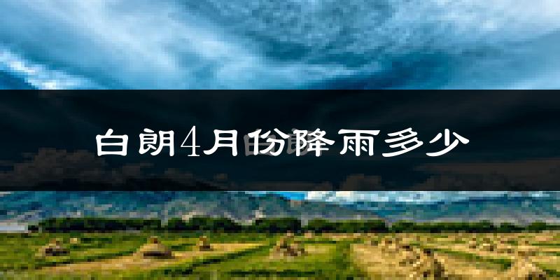 白朗4月份降雨多少?