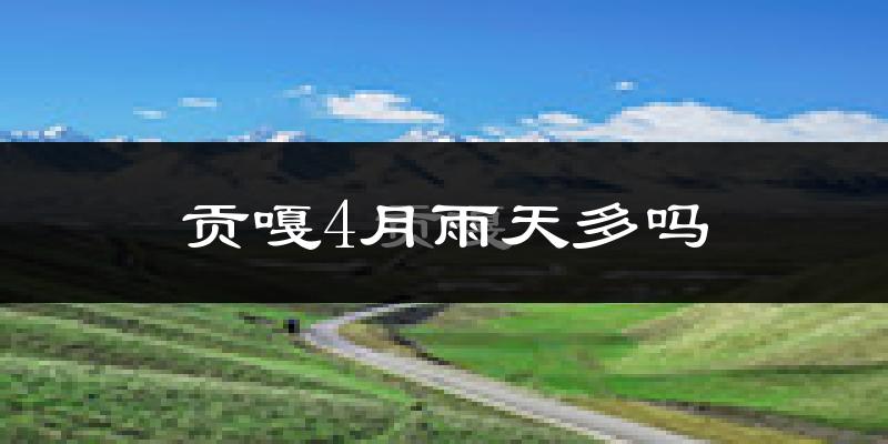 贡嘎4月雨天多吗?