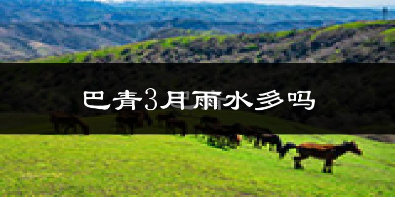 巴青3月雨水多吗?