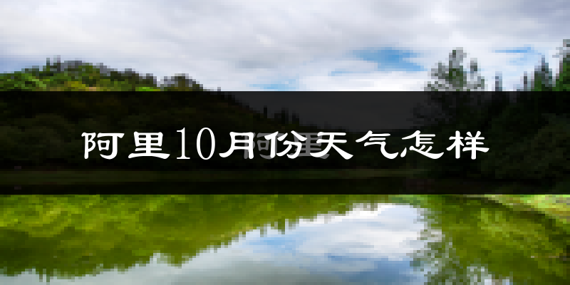 阿里10月份天气怎样?阿里十月冷不冷?