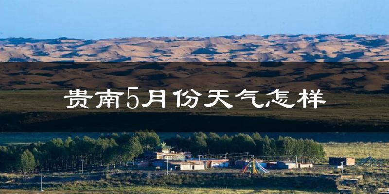贵南县5月份天气如何?冷吗?