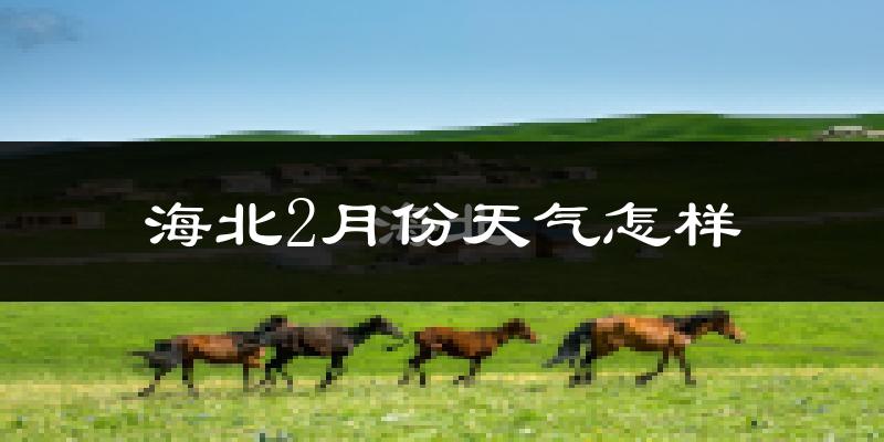海北藏族自治州2月份天气如何?很冷吗?