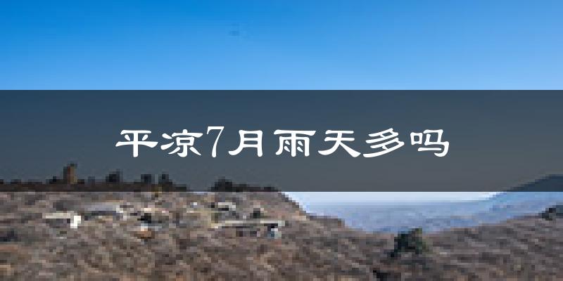 平凉7月雨天多吗?