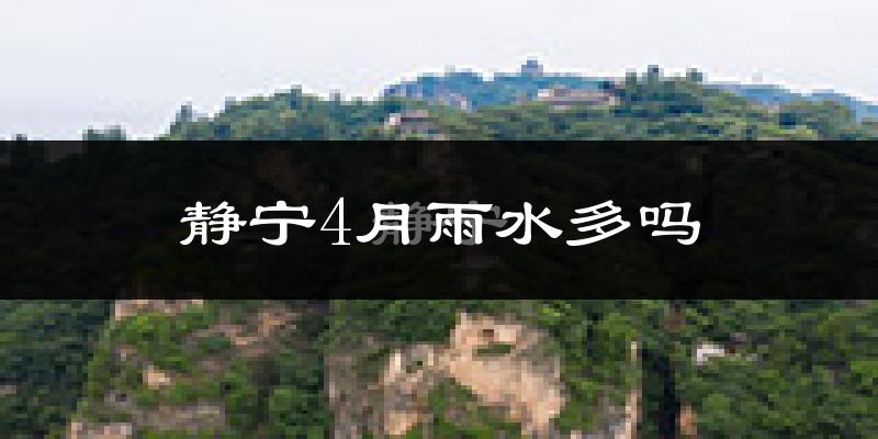静宁4月雨水多吗?