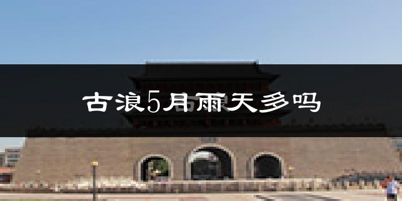 古浪5月雨天多吗?