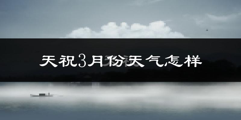 天祝藏族自治县3月份天气如何?天气冷热情况分析