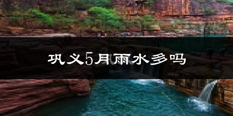 巩义5月雨水多吗?