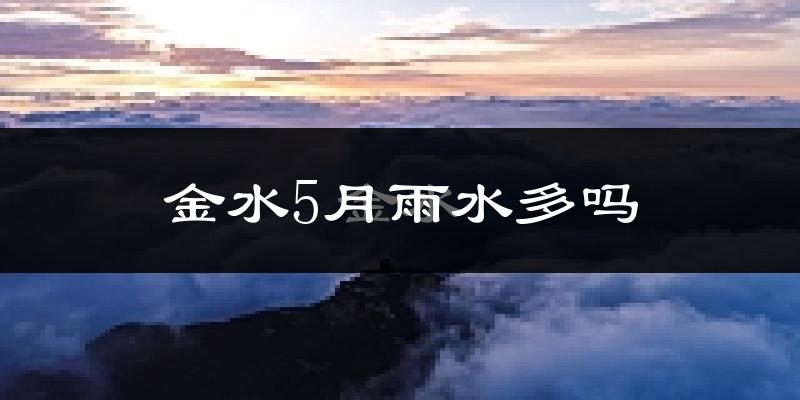 金水5月雨水多吗?