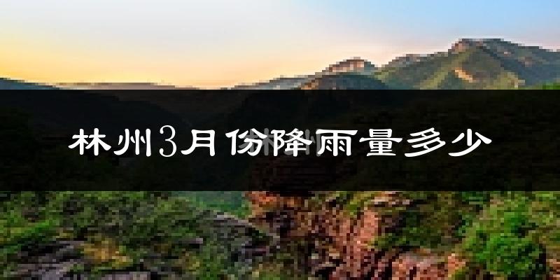 林州3月份降雨量多少?林州三月下雨多吗?