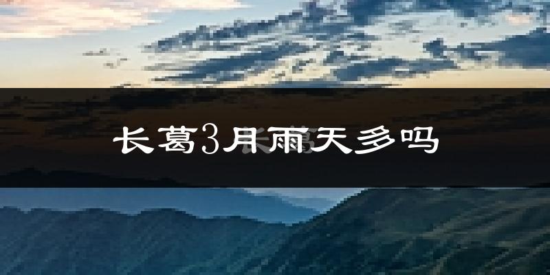 长葛3月雨天多吗?