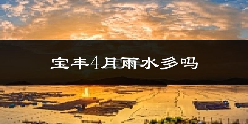 宝丰4月雨水多吗?