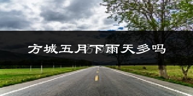 方城五月下雨天多吗?方城5月份降雨量多少?
