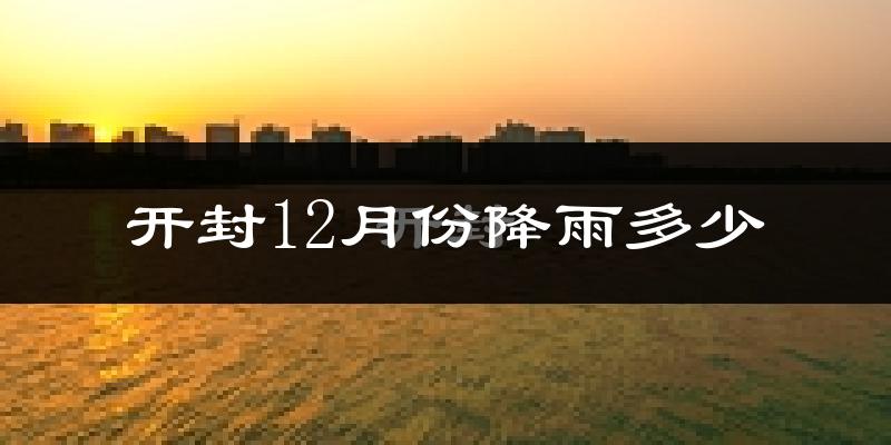 开封12月份降雨多少?