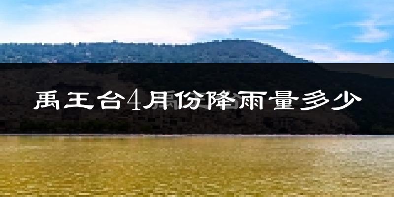 禹王台4月份降雨量多少?禹王台四月下雨多吗?