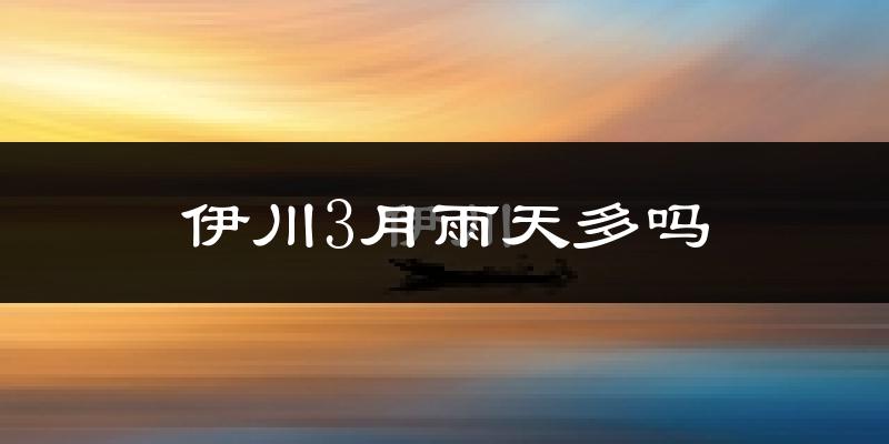 伊川3月雨天多吗?