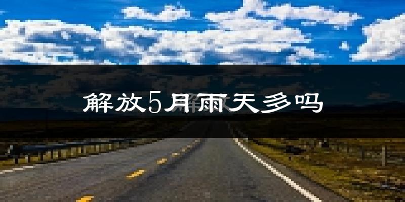 解放5月雨天多吗?