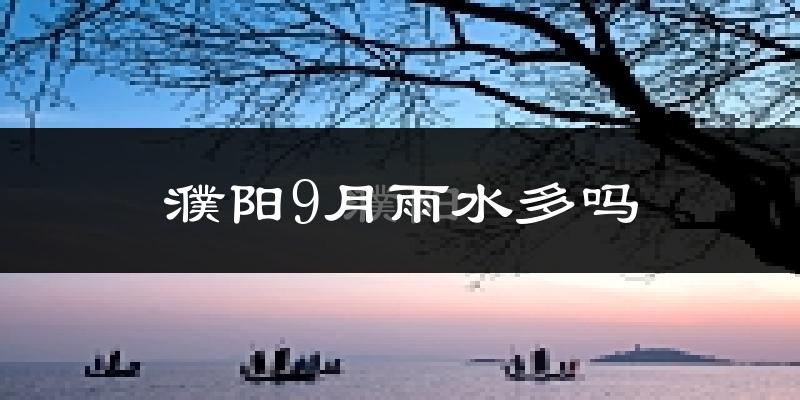 濮阳9月雨水多吗?
