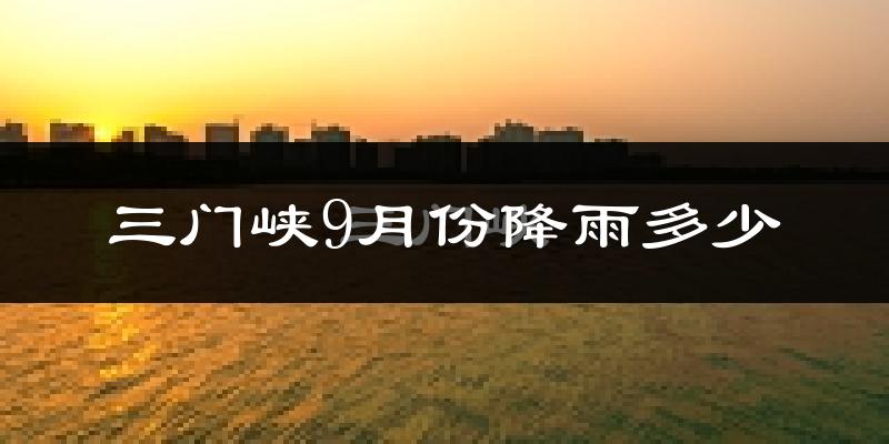 三门峡9月份降雨多少?