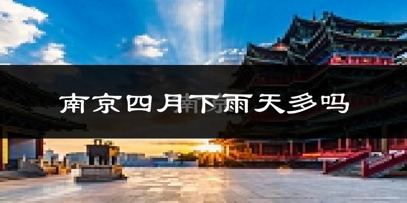 南京四月下雨天多吗?南京4月份降雨量多少?
