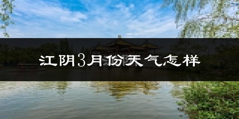 江阴市3月份天气如何?冷热情况怎么样?