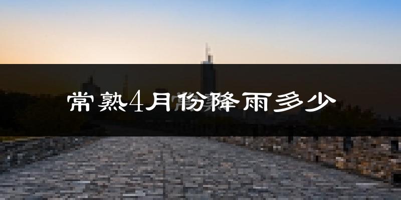 常熟4月份降雨多少?