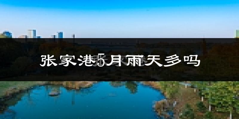 张家港5月雨天多吗?