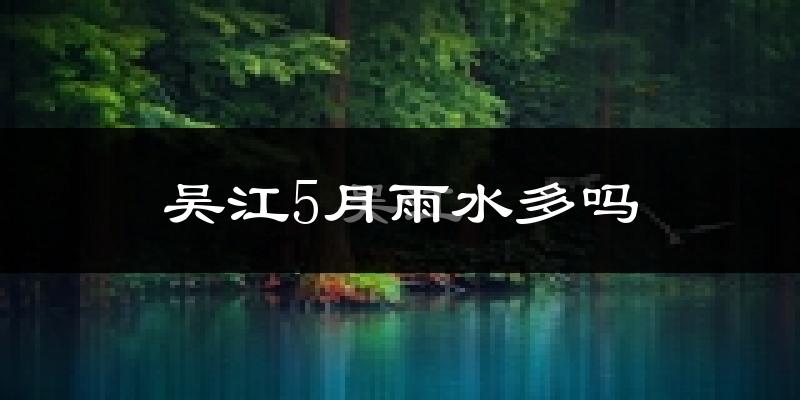 吴江5月雨水多吗?