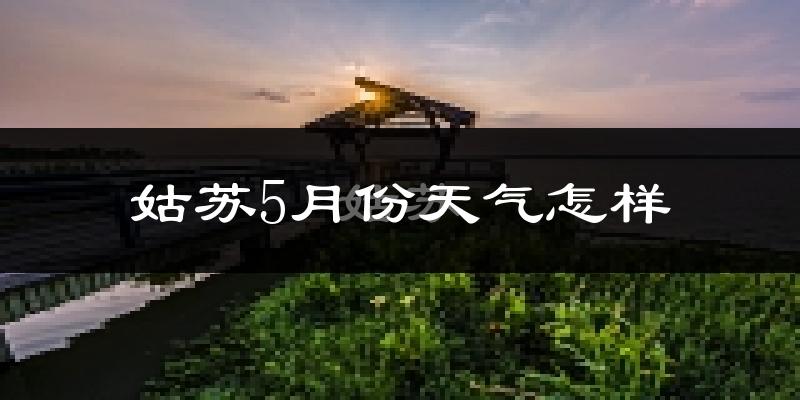 姑苏5月份天气怎样?姑苏五月冷不冷?