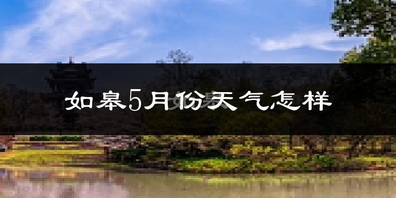 如皋5月份天气如何?很热吗?