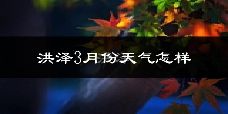 洪泽区3月份天气如何?冷吗?