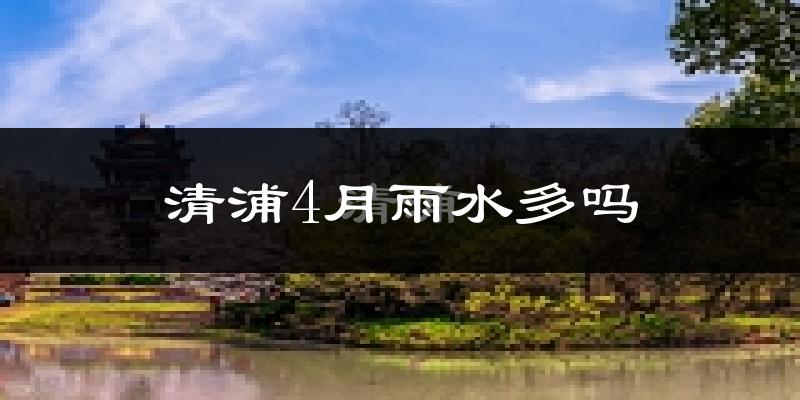 清浦4月雨水多吗?
