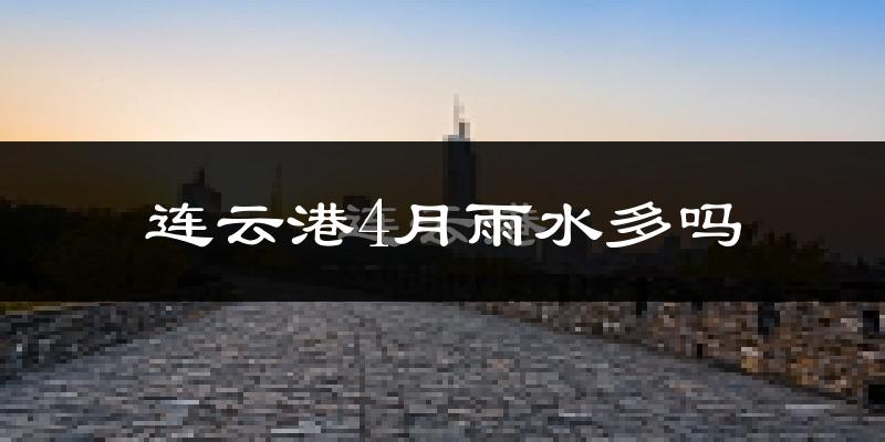 连云港4月雨水多吗?