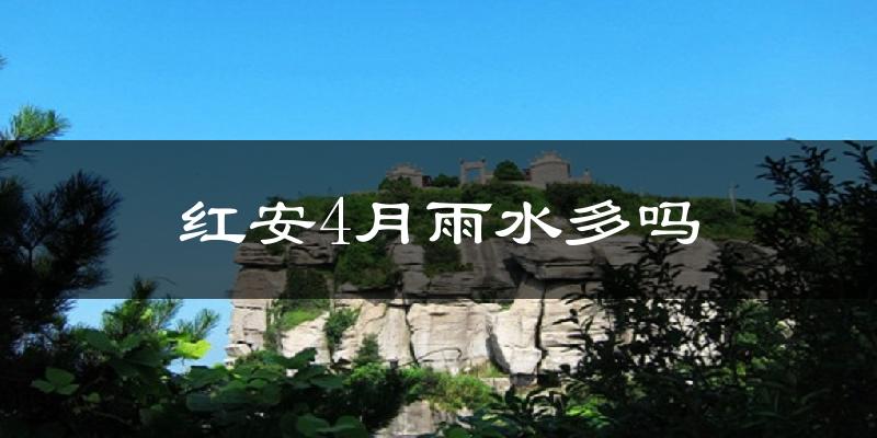 红安4月雨水多吗?