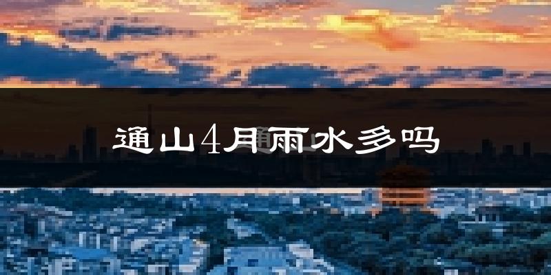 通山4月雨水多吗?