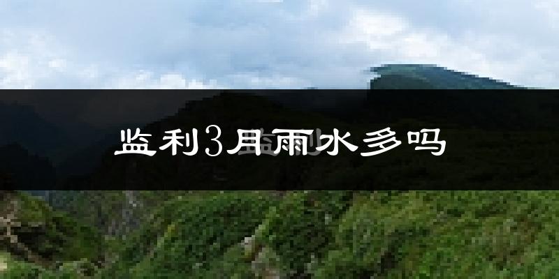 监利3月雨水多吗?