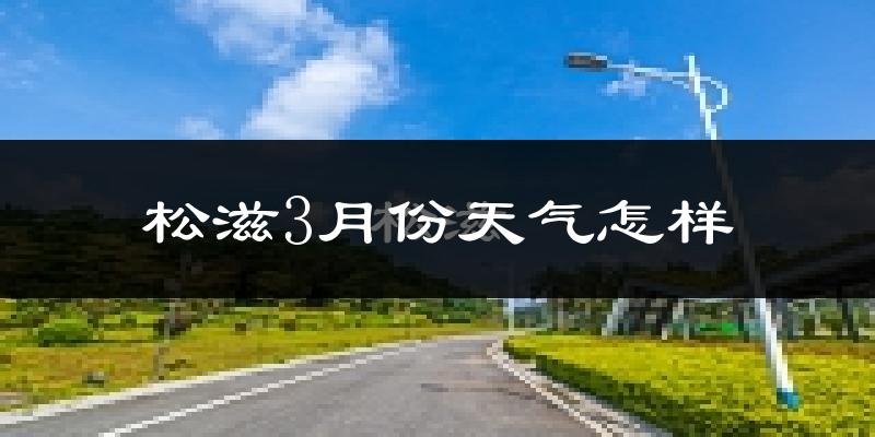 松滋市3月份天气如何?天气冷热情况分析