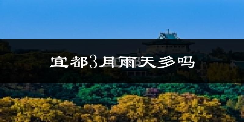 宜都3月雨天多吗?