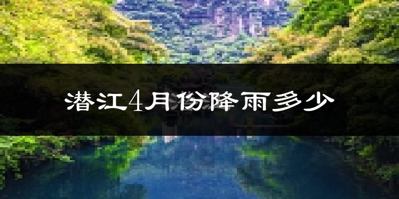 潜江4月份降雨多少?