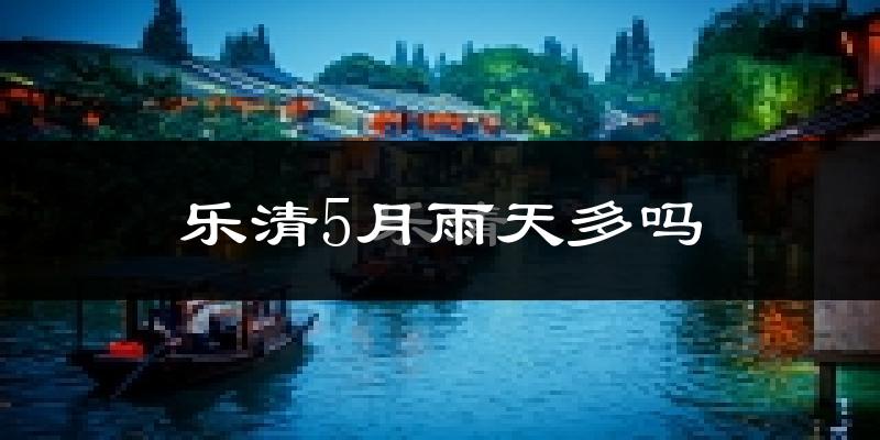 乐清5月雨天多吗?