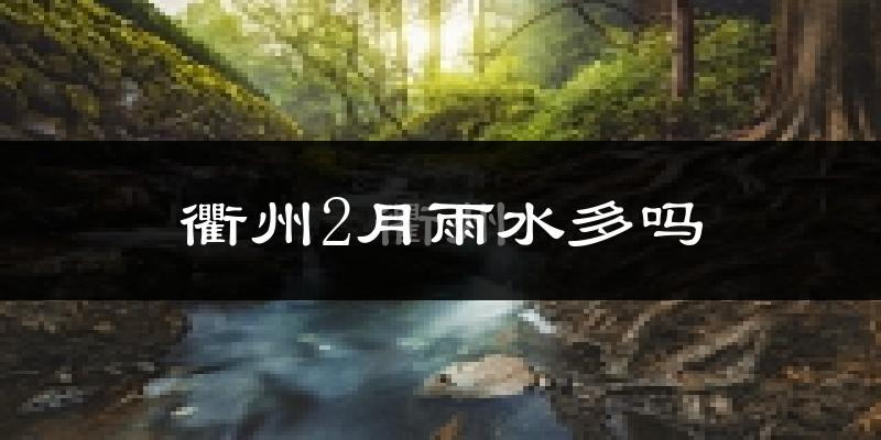 衢州2月雨水多吗?