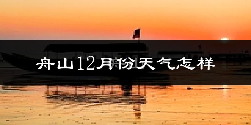 舟山12月份天气怎样?舟山十二月冷不冷?