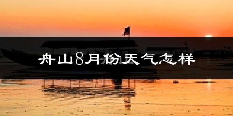 舟山市8月份天气如何?很热吗?