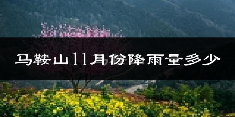马鞍山11月份降雨量多少?马鞍山十一月下雨多吗?
