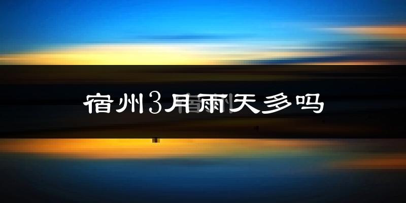 宿州3月雨天多吗?