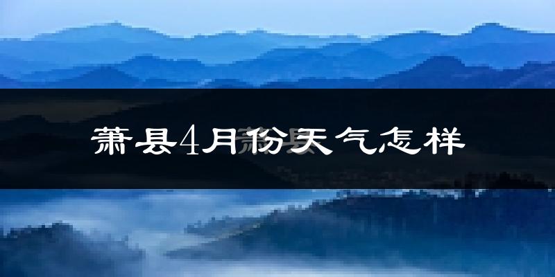 萧县4月份天气怎样?萧县四月冷吗?