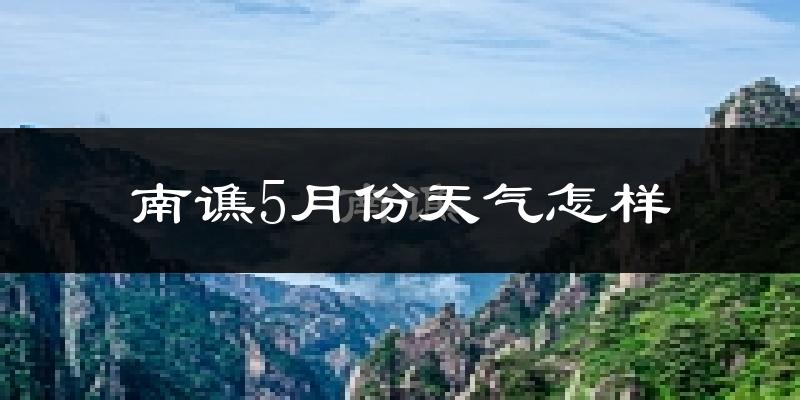 南谯5月份天气怎样?南谯五月冷不冷?